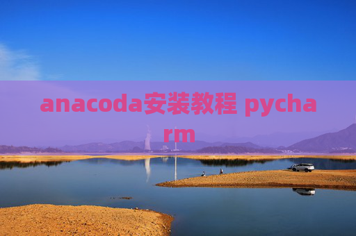 anacoda安装教程 pycharm